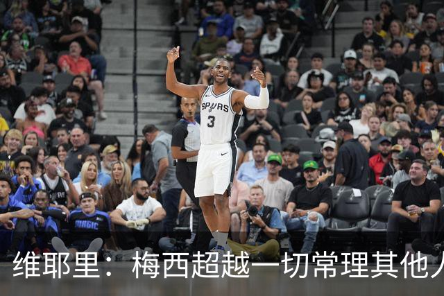 维耶里：梅西超越一切常理其他人没法比 批评安帅的人什么都不懂