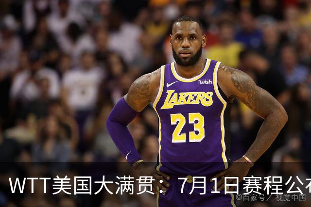 WTT美国大满贯：7月1日赛程公布！国乒迎战勒布伦兄弟，王曼昱对决日本削球手